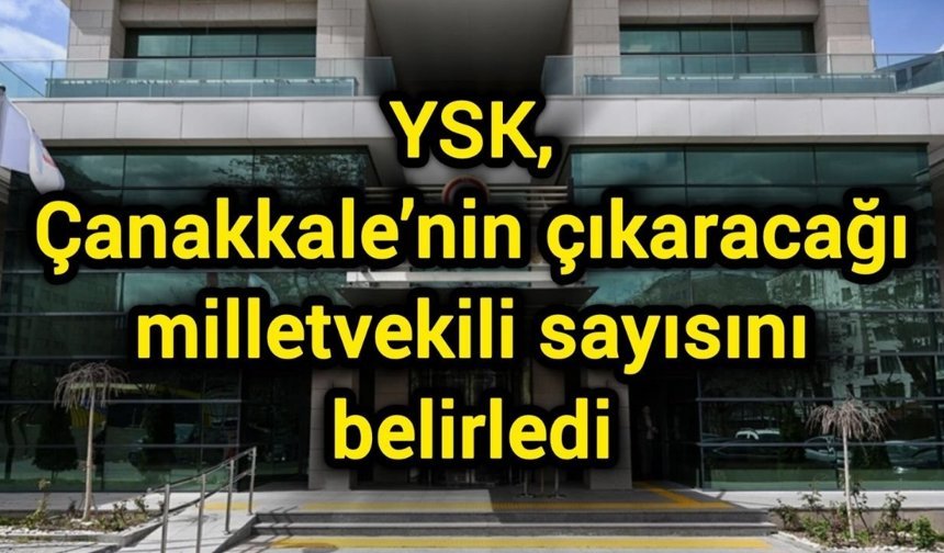 YSK, Çanakkale’nin çıkaracağı milletvekili sayısını belirledi