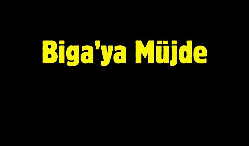 Biga’ya Müjde