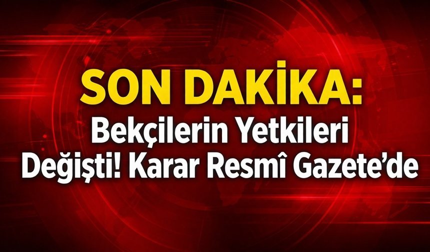 SON DAKİKA: Bekçilerin Yetkileri Değişti!