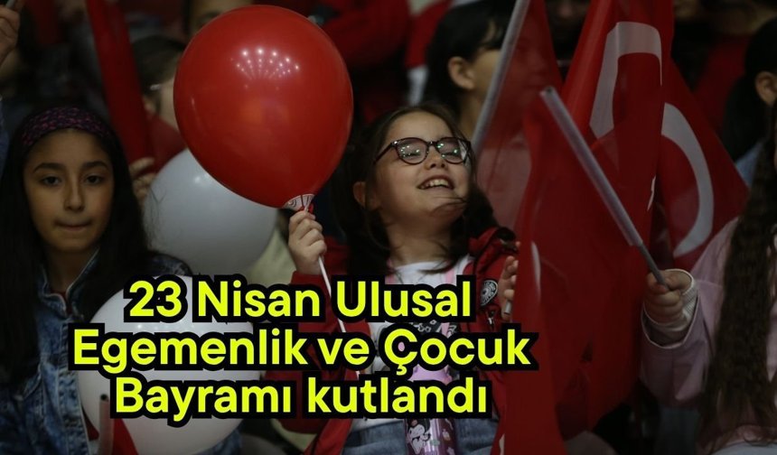 23 Nisan Ulusal Egemenlik ve Çocuk Bayramı kutlandı