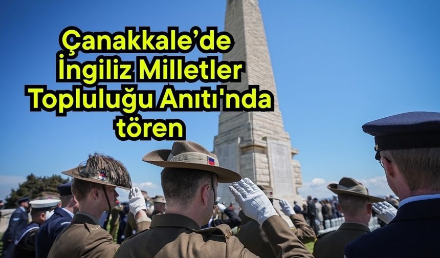 Çanakkale’de İngiliz Milletler Topluluğu Anıtı'nda tören