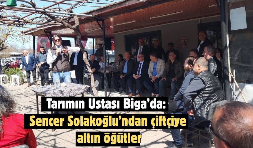 Tarımın Ustası Biga’da: Sencer Solakoğlu’ndan çiftçiye altın öğütler