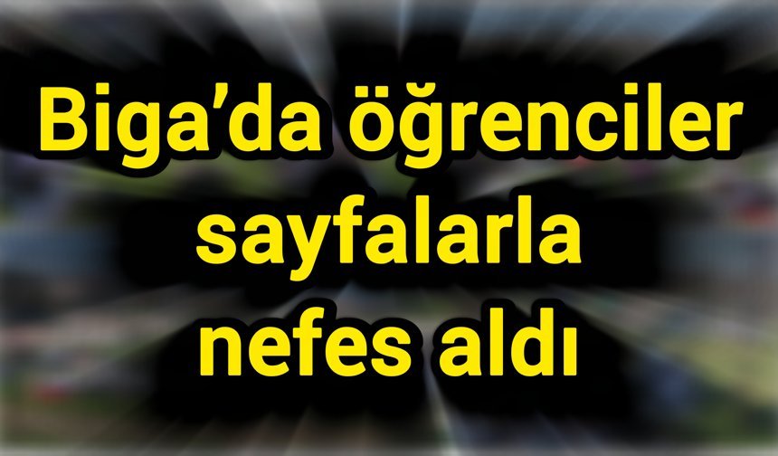 Biga’da öğrenciler sayfalarla nefes aldı