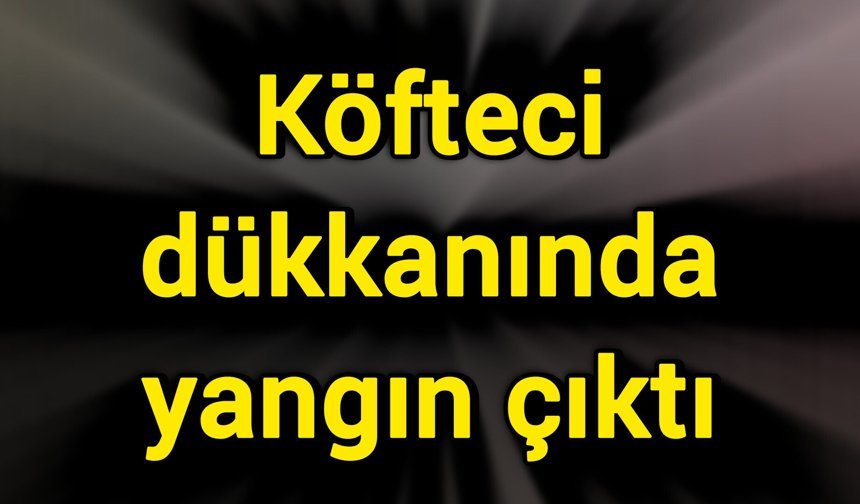 Köfteci dükkanında yangın çıktı