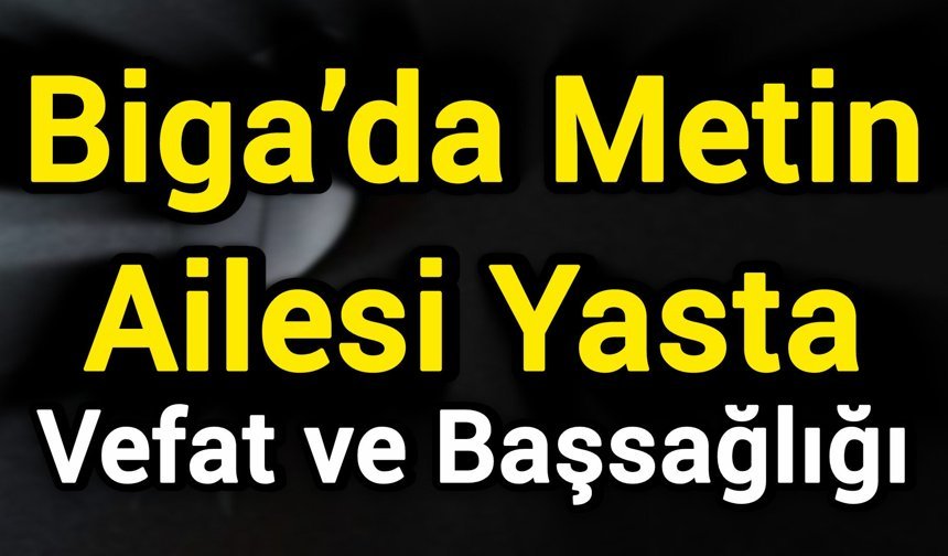 Biga’da Metin Ailesi Yasta