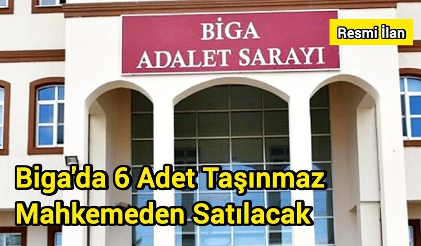 Biga'da 6 Adet Taşınmaz Mahkemeden Satılacak