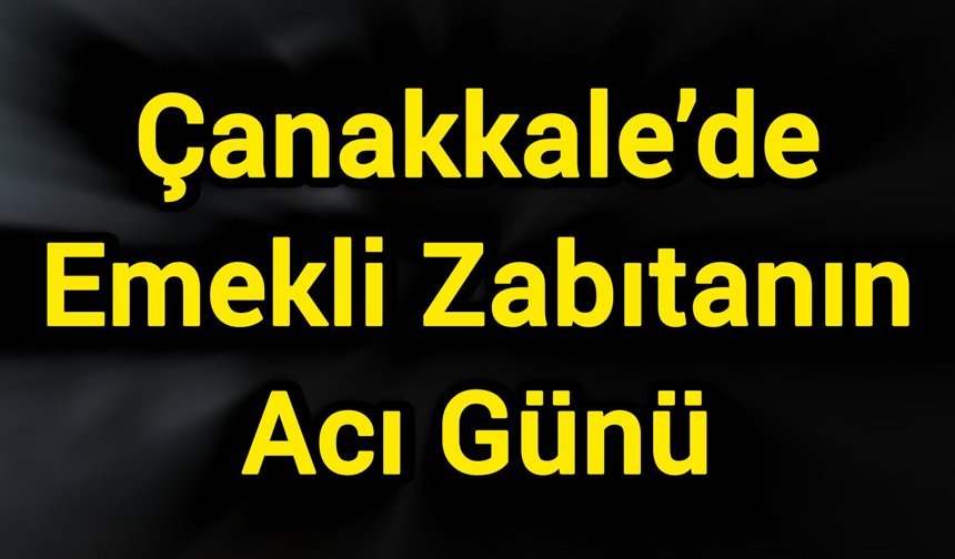 Çanakkale’de Emekli Zabıtanın Acı Günü