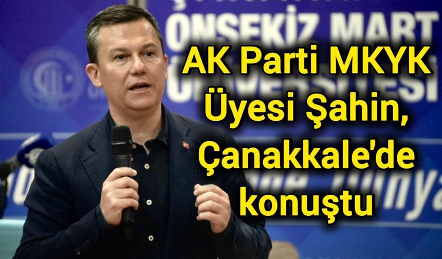 AK Parti MKYK Üyesi Şahin, Çanakkale'de konuştu