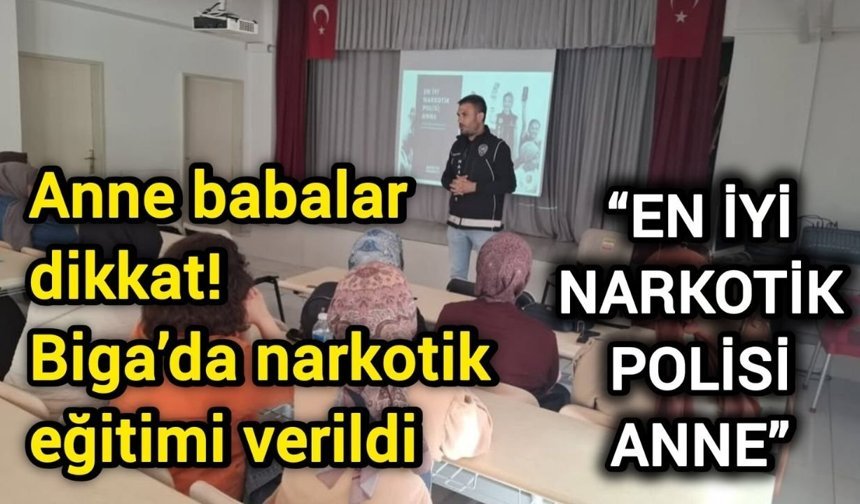 Anne babalar dikkat! Biga’da narkotik eğitimi verildi