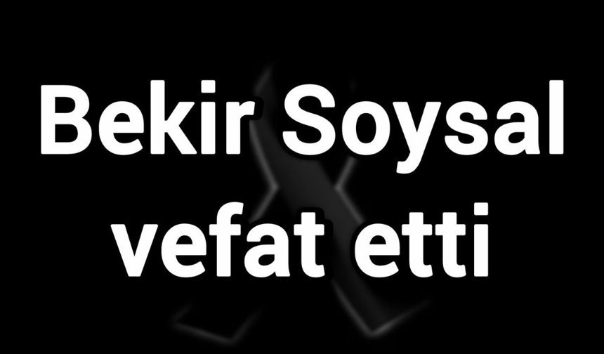 Bekir Soysal vefat etti