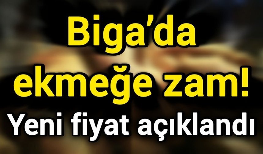 Biga’da ekmeğe zam! Yeni fiyat açıklandı