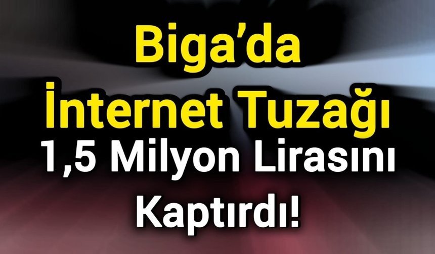 Biga’da İnternet Tuzağı: 1,5 Milyon Lirasını Kaptırdı!