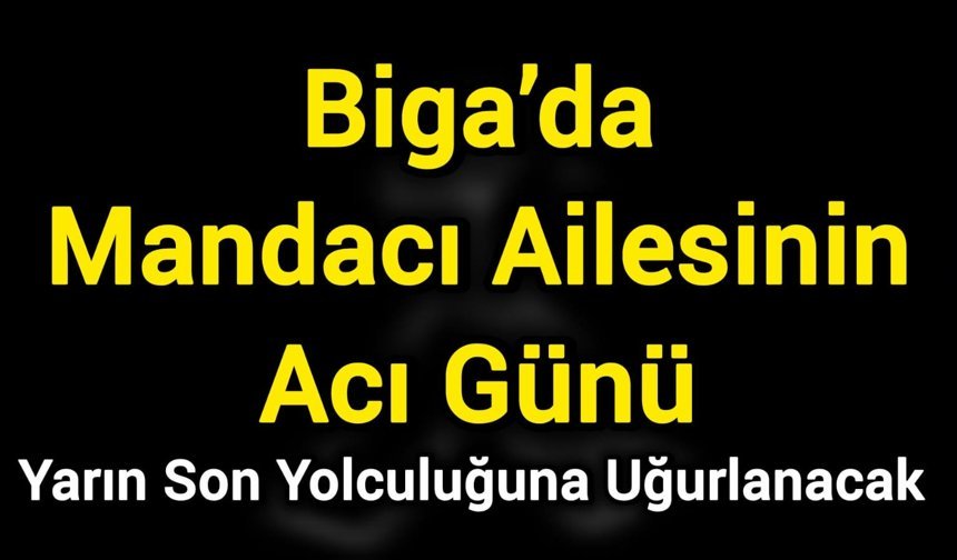 Biga’da Mandacı Ailesinin Acı Günü