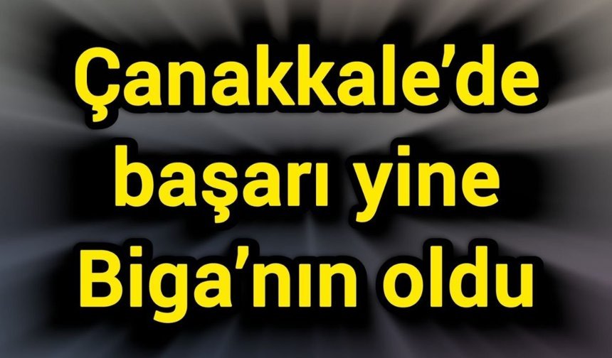 Çanakkale’de başarı yine Biga’nın oldu