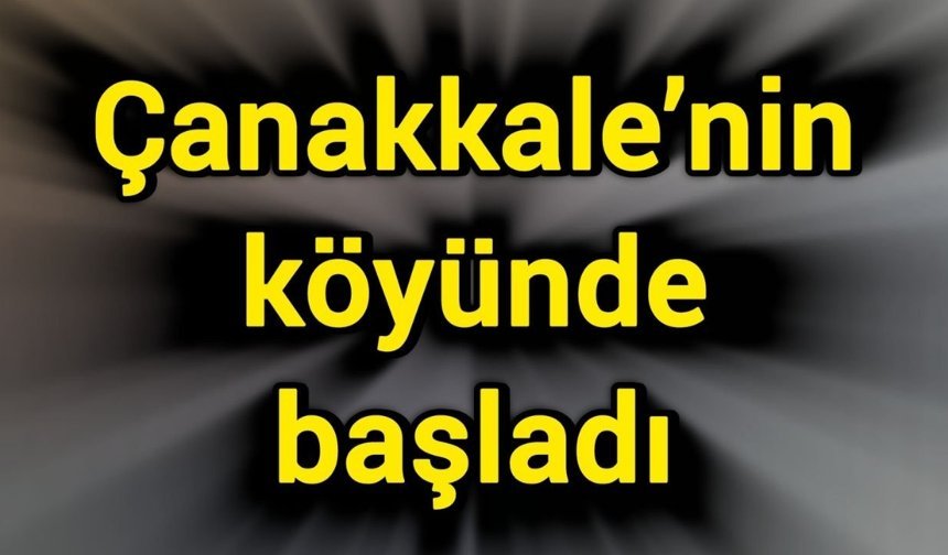 Çanakkale’nin köyünde başladı