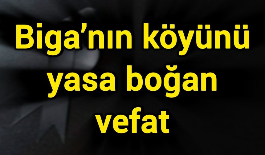 Biga’nın köyünü yasa boğan vefat