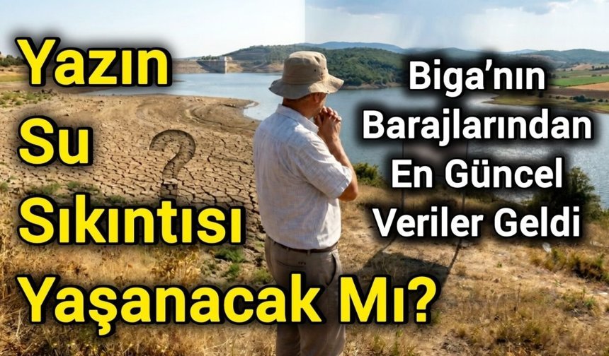 Yazın Su Sıkıntısı Yaşanacak mı? Biga’nın Barajlarından En Güncel Veriler Geldi