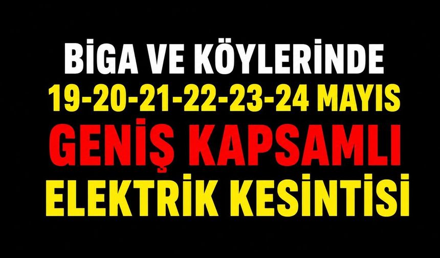 Biga ve Köylerinde 19-20-21-22-23-24 Mayıs Geniş Kapsamlı Elektrik Kesintisi