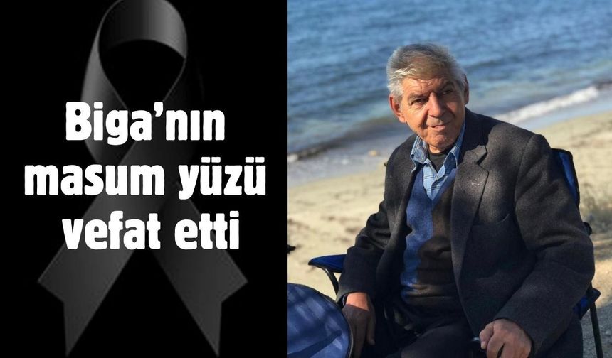 Biga’nın masum yüzü vefat etti