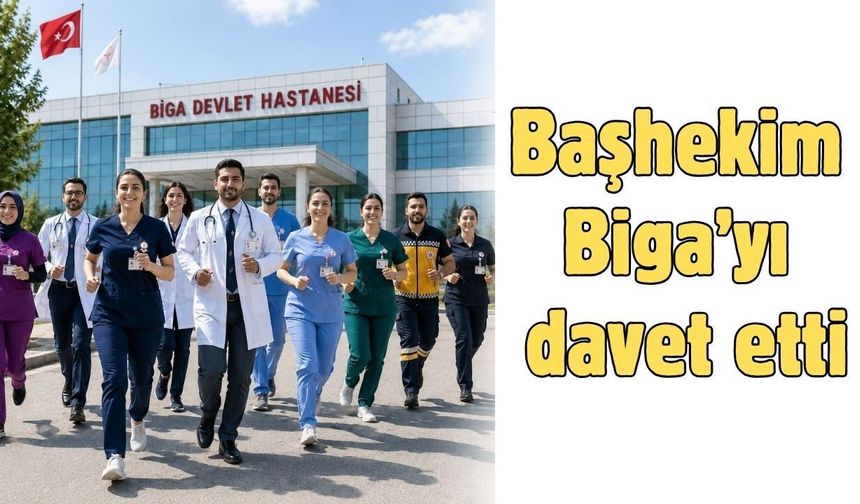 Başhekim Biga’yı davet etti