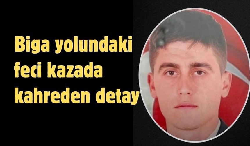 Biga yolundaki feci kazada kahreden detay