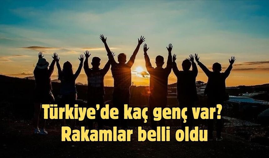Türkiye’de kaç genç var? Rakamlar belli oldu
