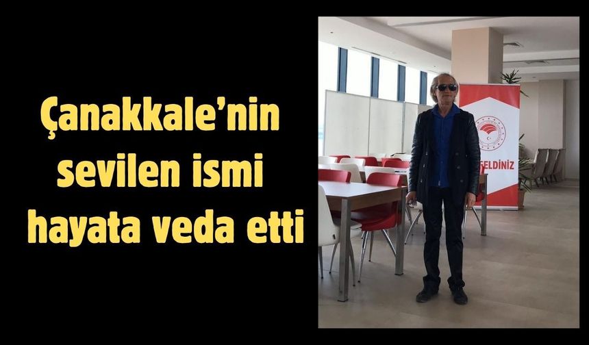 Çanakkale’nin sevilen ismi hayata veda etti