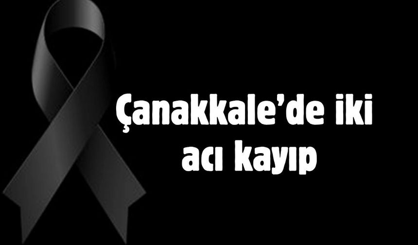 Çanakkale’de iki acı kayıp
