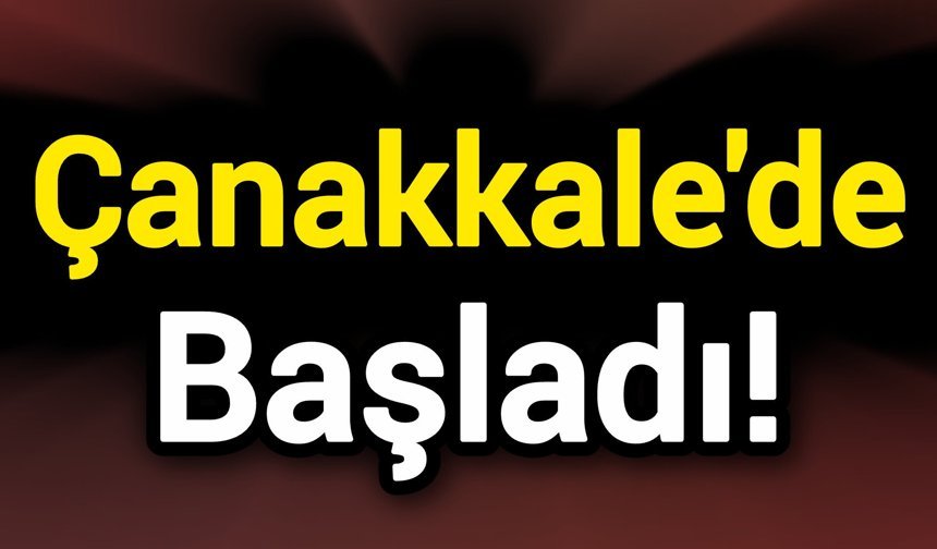 Çanakkale'de başladı!