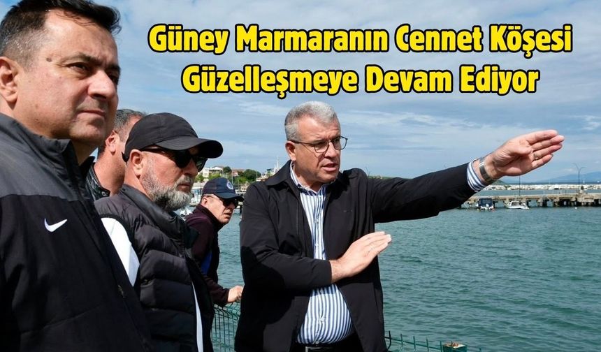 Güney Marmaranın Cennet Köşesi Güzelleşmeye Devam Ediyor