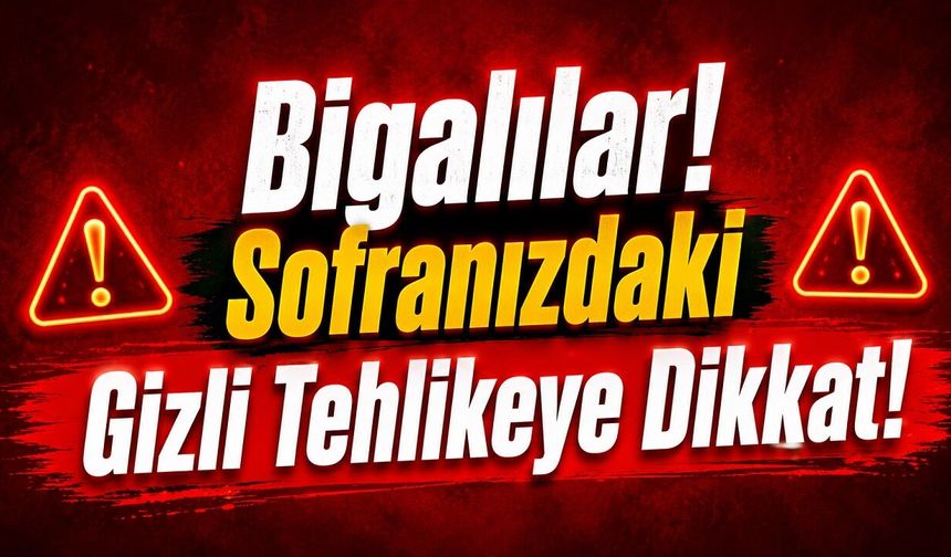 Bigalılar Sofranızdaki Gizli Tehlikeye Dikkat!