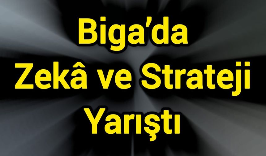 Biga’da Zekâ ve Strateji Yarıştı