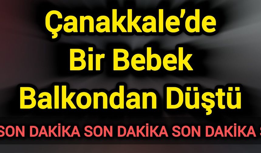 Çanakkale’de Bir Bebek Balkondan Düştü
