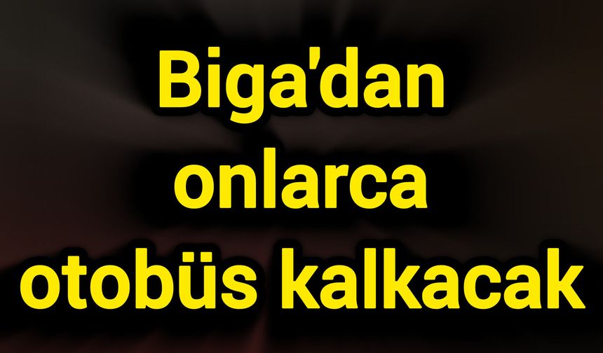 Biga'dan onlarca otobüs kalkacak