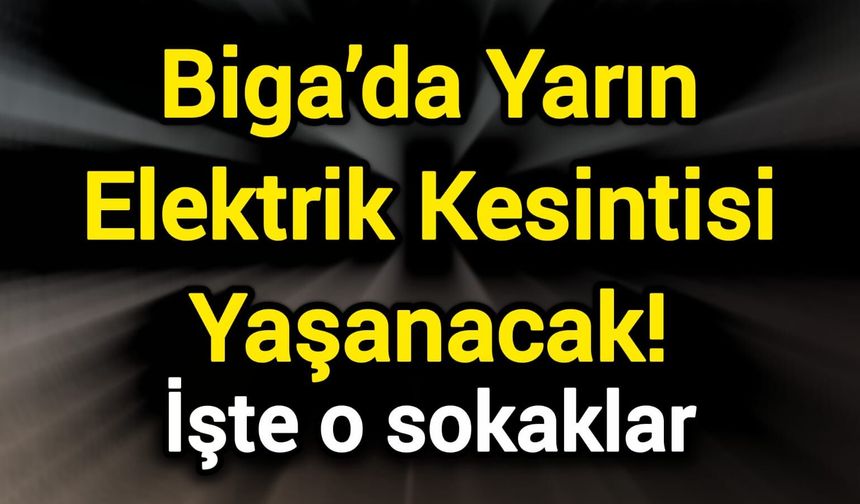 Biga’da Yarın Elektrik Kesintisi Yaşanacak! İşte o sokaklar