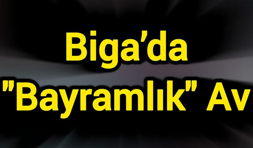 Biga’da "Bayramlık" Av