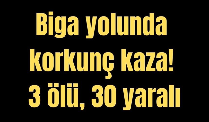 Biga yolunda korkunç kaza! 3 ölü, 30 yaralı