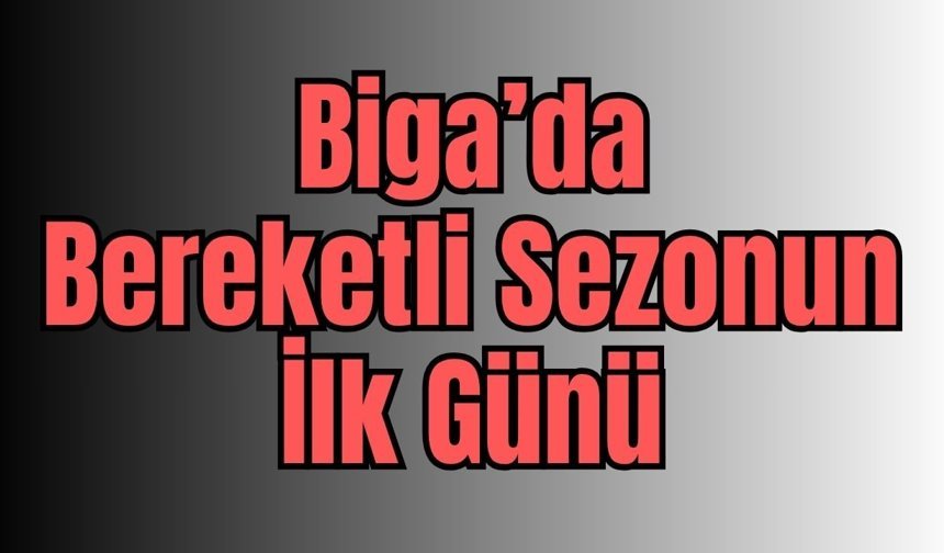 Biga’da Bereketli Sezonun İlk Günü