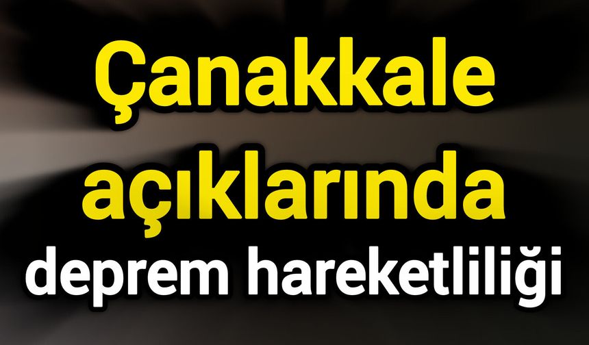 Çanakkale açıklarında deprem hareketliliği