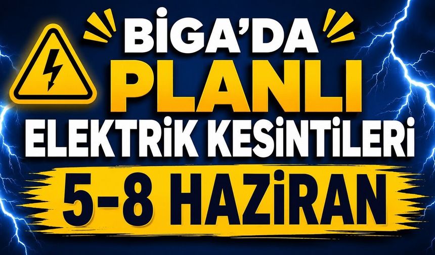 Biga’da 5-8 Haziran Tarihleri Arasında Planlı Elektrik Kesintileri