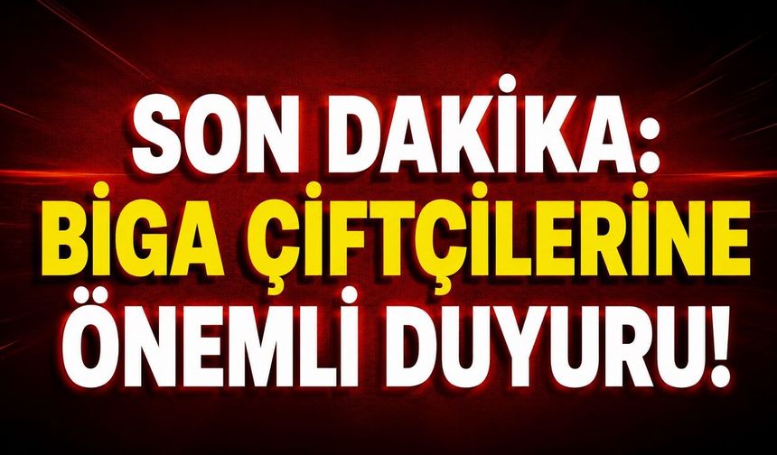 SON DAKİKA: Biga Çiftçilerine Önemli Duyuru!