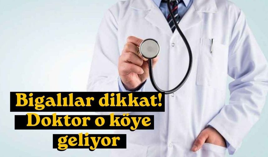 Bigalılar dikkat! Doktor o köye geliyor