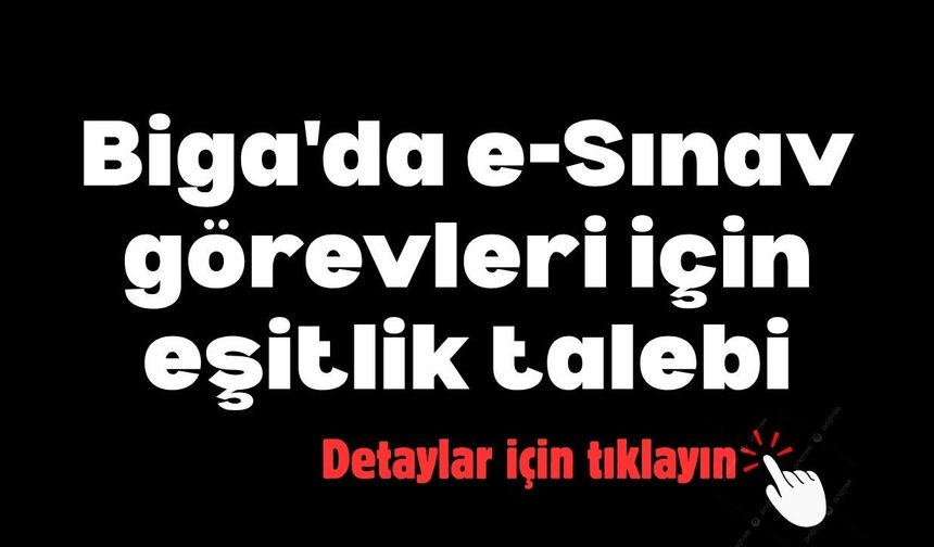 Biga'da e-Sınav görevleri için eşitlik talebi