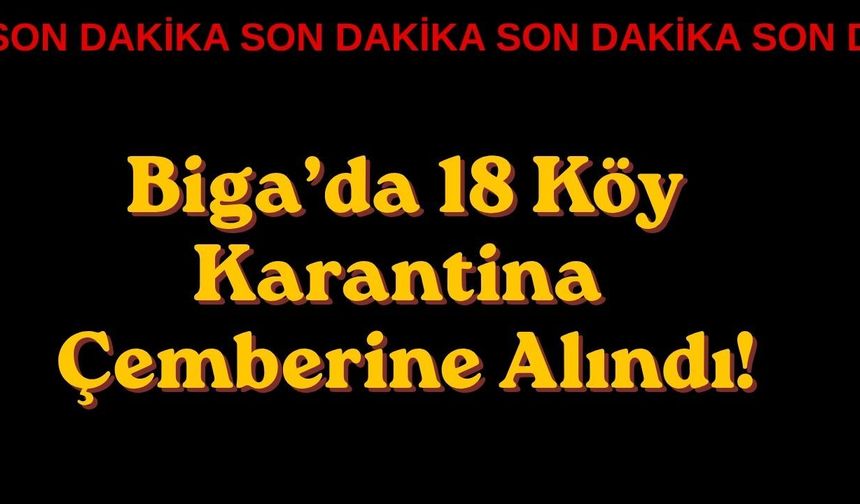 Biga’da 18 Köy Karantina Çemberine Alındı!