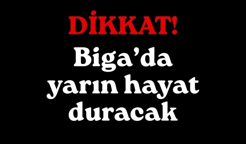 Biga’da yarın hayat duracak