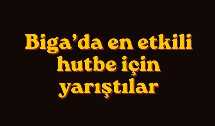 Biga’da en etkili hutbe için yarıştılar