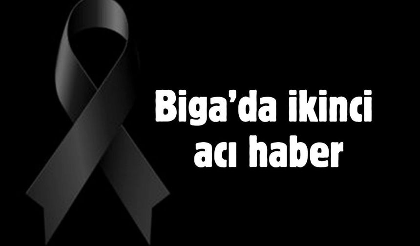 Biga’da ikinci acı kayıp