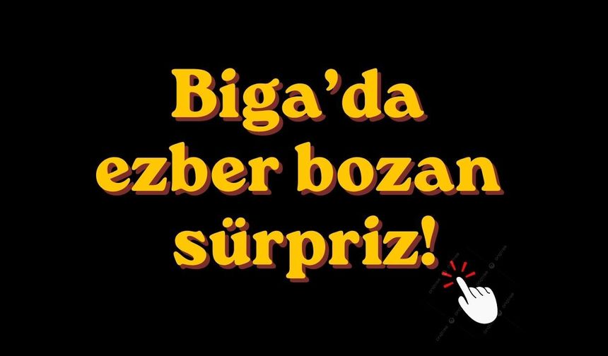 Biga’da ezber bozan sürpriz!