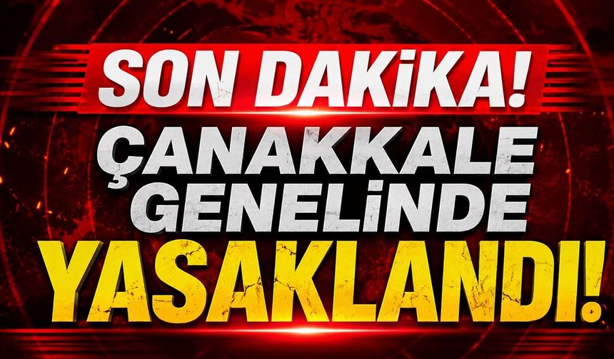 SON DAKİKA: Çanakkale Genelinde Yasaklandı!
