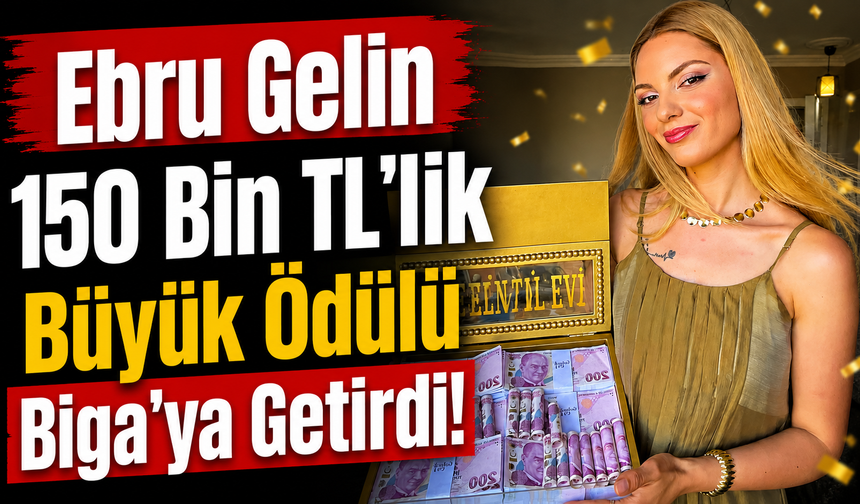 Ebru gelin 150 bin TL’lik büyük ödülü Biga’ya getirdi!